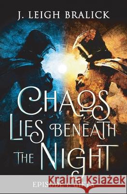 Chaos Lies Beneath the Night, Episode 1: Gifts J. Leigh Bralick 9781941108277 Sistermuses - książka