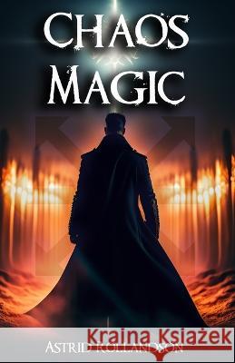 Chaos Magic: Unleashing the Power of Chaos: A Beginner's Guide to Magic Astrid Rollandson   9798389494701 Independently Published - książka