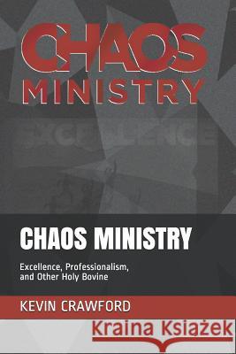 Chaos Ministry: Excellence, Professionalism, and Other Holy Bovine Kevin Crawford 9781091651388 Independently Published - książka