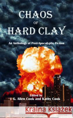 Chaos of Hard Clay: An Anthology of Post-Apocalyptic Fiction G. Allen Cook 9780692052297 Banjaxed Books - książka