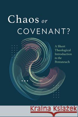 Chaos or Covenant?: A Short Theological Introduction to the Pentateuch Michael S. Moore 9781666780796 Wipf & Stock Publishers - książka