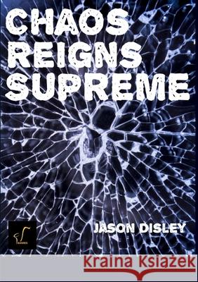 Chaos Reigns Supreme Jason Disley 9780244168841 Lulu.com - książka