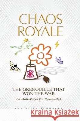Chaos Royale: The Grenouille That Won the War (a White-Paper for Humanity) Kevin Fleischhaker 9781967915248 Amazon Kdp Publishing - książka