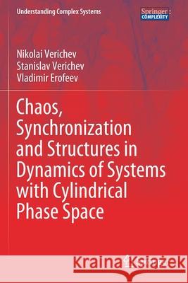 Chaos, Synchronization and Structures in Dynamics of Systems with Cylindrical Phase Space Nikolai Verichev Stanislav Verichev Vladimir Erofeev 9783030361051 Springer - książka