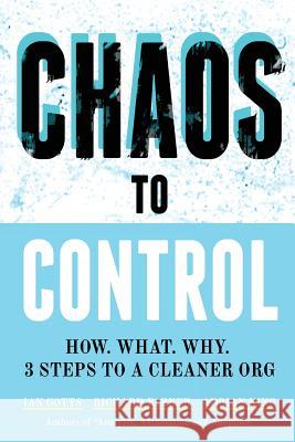 Chaos to Control: How. What. Why. 3 Steps to a Cleaner Org Ian Gotts, Richard Parker (Calif State Univ Chico), Adrian King 9781907453250 Smart Questions - książka