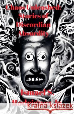 Chaos Unleashed Ismael S Rodriguez, Jr 9798224453139 Ismael Rodriguez - książka