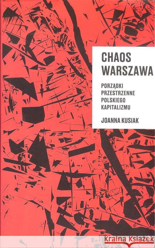 Chaos Warszawa. Porządki przestrzenne polskiego... Kusiak Joanna 9788362418954 Fundacja Bęc Zmiana - książka