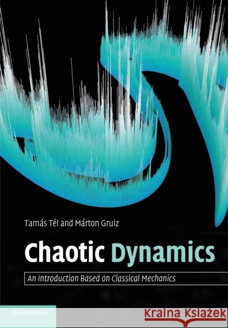 Chaotic Dynamics: An Introduction Based on Classical Mechanics Tamás Tél (Loránd Eötvös University, Budapest), Márton Gruiz (Loránd Eötvös University, Budapest) 9780521547833 Cambridge University Press - książka