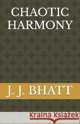 Chaotic Harmony J J Bhatt   9798366926768 Independently Published - książka