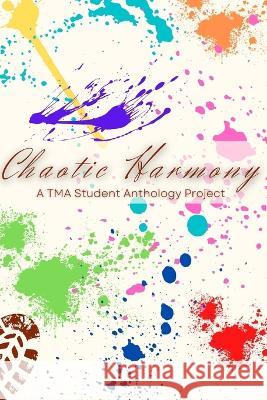 Chaotic Harmony: A TMA Student Anthology Project Steven Fairfax, Nevaeh Fleming, Safiya Gaskin 9798987242902 Meet the World Image Solutions, LLC - książka