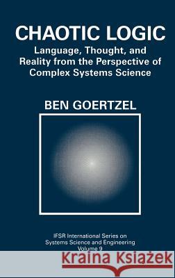 Chaotic Logic: Language, Thought, and Reality from the Perspective of Complex Systems Science Goertzel, Ben 9780306446900 Plenum Publishing Corporation - książka