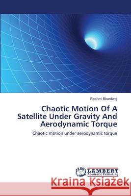 Chaotic Motion Of A Satellite Under Gravity And Aerodynamic Torque Bhardwaj, Rashmi 9783659139079 LAP Lambert Academic Publishing - książka