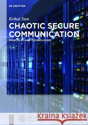 Chaotic Secure Communication: Principles and Technologies Sun, Kehui 9783110426885 De Gruyter - książka