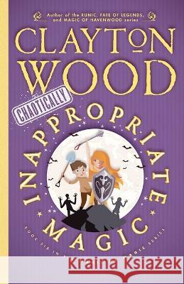 Chaotically Inappropriate Magic Clayton Wood 9781948497282 Havenwood Publishing - książka
