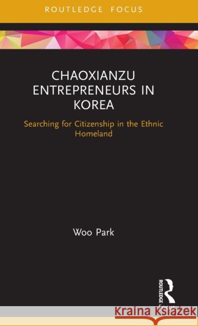 Chaoxianzu Entrepreneurs in Korea: Searching for Citizenship in the Ethnic Homeland Park Woo 9780367900762 Routledge - książka