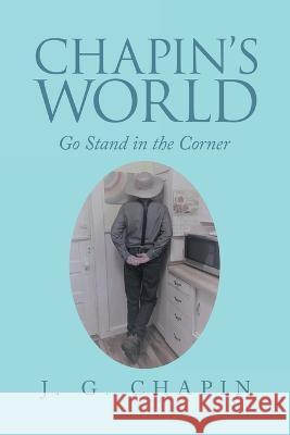 Chapin's World: Go Stand in the Corner J G Chapin 9781669840411 Xlibris Us - książka