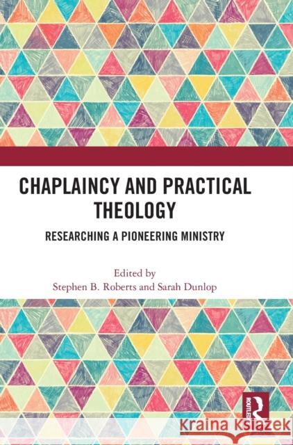 Chaplaincy and Practical Theology: Researching a Pioneering Ministry Stephen B. Roberts Sarah Dunlop 9780367654610 Routledge - książka