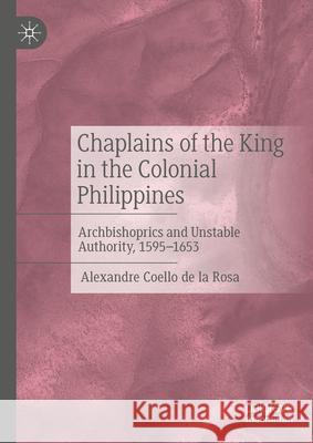 Chaplains of the King in the Colonial Philippines: Archbishoprics and Unstable Authority, 1595-1653 Alexandre Coell 9783031889677 Palgrave MacMillan - książka