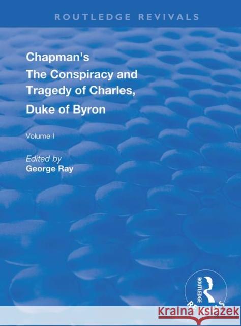 Chapman's the Conspiracy and Tragedy of Charles, Duke of Byron: In Two Volumes Vol. I Ray, George 9780367136840 Taylor and Francis - książka
