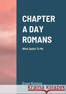 Chapter a Day Romans: What Spoke To Me Bryan McIntyre, Mary Cron McIntyre 9781678185756 Lulu.com - książka