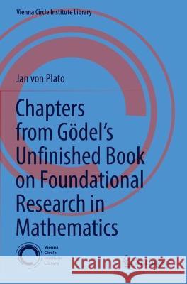 Chapters from Gödel’s Unfinished Book on Foundational Research in Mathematics Jan von Plato 9783030971366 Springer International Publishing - książka