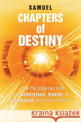 Chapters of Destiny: ...How the Bible Can Help You Understand, Master, & Accomplish Your Life's Mission! Samuel 9781491720189 iUniverse.com - książka
