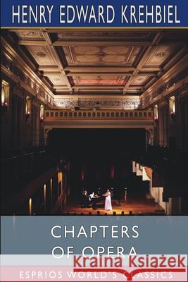 Chapters of Opera (Esprios Classics) Krehbiel Henry Edward Krehbiel 9798210135575 Blurb - książka