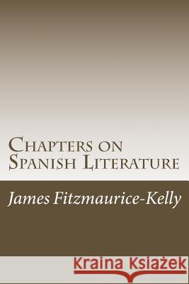 Chapters on Spanish Literature James Fitzmaurice-Kelly 9781979033213 Createspace Independent Publishing Platform - książka