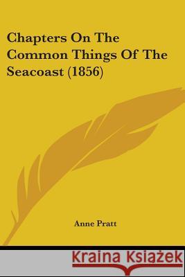 Chapters On The Common Things Of The Seacoast (1856) Anne Pratt 9780548897928  - książka