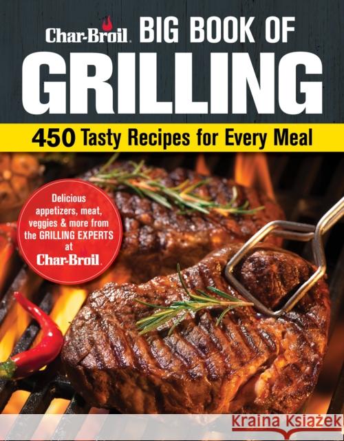 Char-Broil Big Book of Grilling: 450 Tasty Recipes for Every Meal Editors of Creative Homeowner 9781580116268 Creative Homeowner - książka