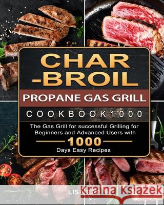 Char-Broil Propane Gas Grill Cookbook1000: The Gas Grill for successful Grilling for Beginners and Advanced Users with 1000 Days Easy Recipes Lisa Rae 9781803670300 Lisa Rae - książka