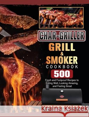 Char-Griller Grill & Smoker Cookbook: 500 Fresh and Foolproof Recipes to Eating Well, Looking Amazing, and Feeling Great Donald Smith 9781803202785 Donald Smith - książka