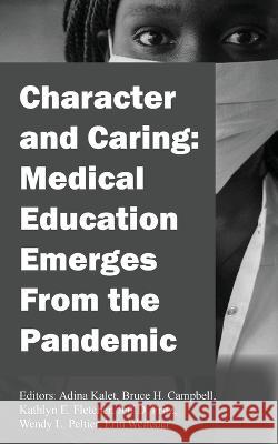 Character and Caring: Medical Education Emerges From the Pandemic Adina Kalet Bruce H. Campbell Kathlyn Fletcher 9781645385639 Ten16 Press - książka