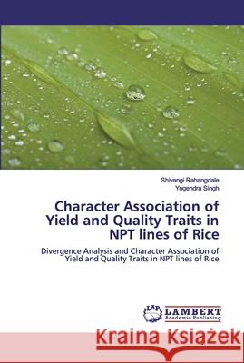 Character Association of Yield and Quality Traits in NPT lines of Rice Rahangdale, Shivangi 9786200320162 LAP Lambert Academic Publishing - książka