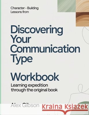 Character-Building Lessons From Discovering Your Communication Type: Learning Expedition Through The Original Book Gibson, Alex 9798199997928 Independently Published - książka