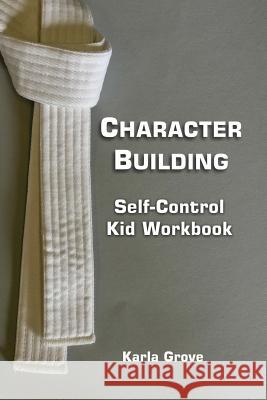 Character Building: Self-Control Kid Workbook Karla Grove 9781974574421 Createspace Independent Publishing Platform - książka