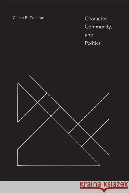 Character, Community, and Politics Clarke E. Cochran 9780817359621 University Alabama Press - książka