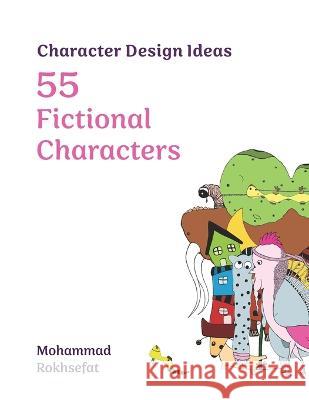 Character Design Ideas: 55 Fictional Characters Mohammad Rokhsefat   9798399554501 Independently Published - książka