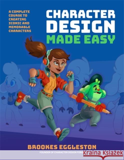 Character Design Made Easy: A Complete Course to Creating Iconic and Memorable Characters Brookes Eggleston 9781446314869 David & Charles - książka