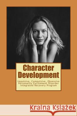 Character Development: Impulsive, Compulsive, Obsessive Personality Excitement Disorder Integrated Recovery Program Anonymous 9781501009648 Createspace - książka