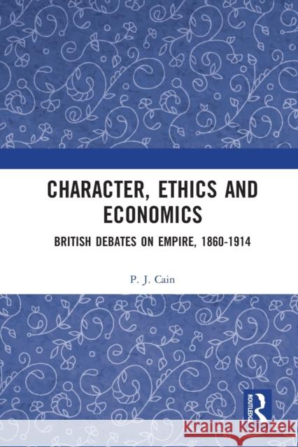 Character, Ethics and Economics: British Debates on Empire, 1860-1914 Peter Cain 9780367585457 Routledge - książka