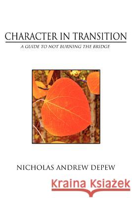 Character In Transition: A Guide to Not Burning the Bridge DePew, Nicholas Andrew 9780595358465 iUniverse - książka
