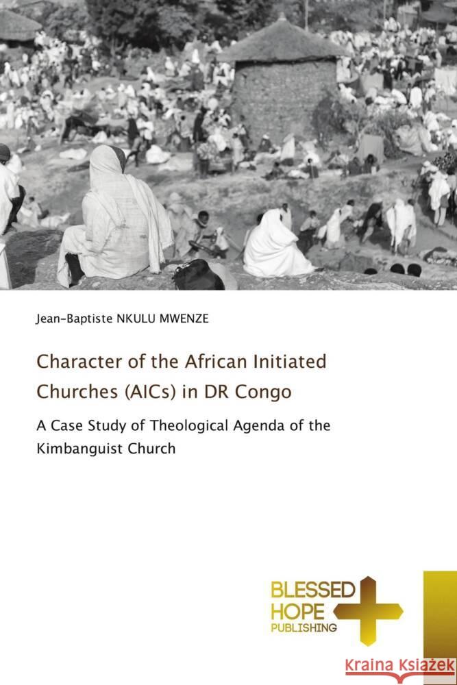 Character of the African Initiated Churches (AICs) in DR Congo Jean-Baptiste Nkul 9786204187921 Blessed Hope Publishing - książka