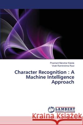 Character Recognition: A Machine Intelligence Approach Prashant Manohar Kakde, Vivek Ramkrishna Raut 9783659358104 LAP Lambert Academic Publishing - książka