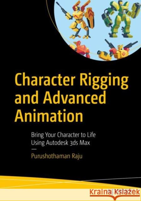 Character Rigging and Advanced Animation: Bring Your Character to Life Using Autodesk 3ds Max Raju, Purushothaman 9781484250365 Apress - książka