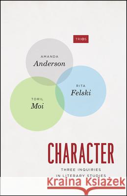 Character: Three Inquiries in Literary Studies Amanda Anderson Rita Felski Toril Moi 9780226658667 University of Chicago Press - książka