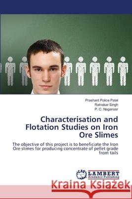 Characterisation and Flotation Studies on Iron Ore Slimes Police Patel Prashant                    Singh Ratnakar                           Naganoor P. C. 9783659472121 LAP Lambert Academic Publishing - książka