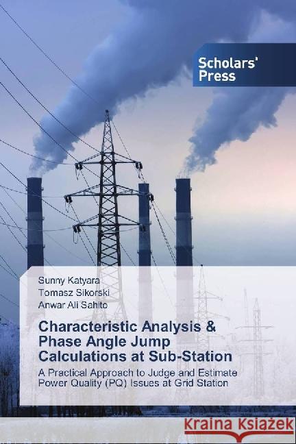 Characteristic Analysis & Phase Angle Jump Calculations at Sub-Station : A Practical Approach to Judge and Estimate Power Quality (PQ) Issues at Grid Station Katyara, Sunny; Sikorski, Tomasz; Sahito, Anwar Ali 9783659839429 Scholar's Press - książka