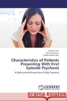 Characteristics of Patients Presenting With First Episode Psychosis Koh Ong Hui, Guan Ng Chong, Pillai Subash Kumar 9783847370765 LAP Lambert Academic Publishing - książka