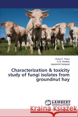 Characterization & Toxicity Study of Fungi Isolates from Groundnut Hay Tikare Vinaya P.                         Shridhar N. B.                           Sanganal Jagadeesh 9783659526817 LAP Lambert Academic Publishing - książka